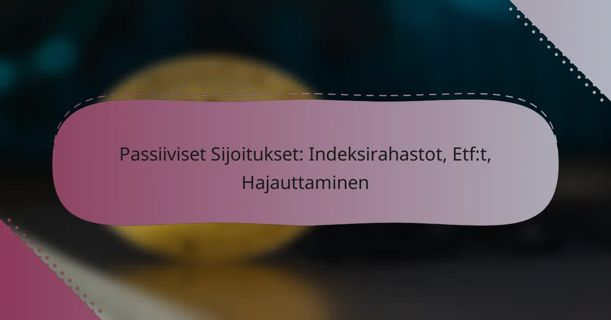 Passiiviset Sijoitukset: Indeksirahastot, Etf:t, Hajauttaminen