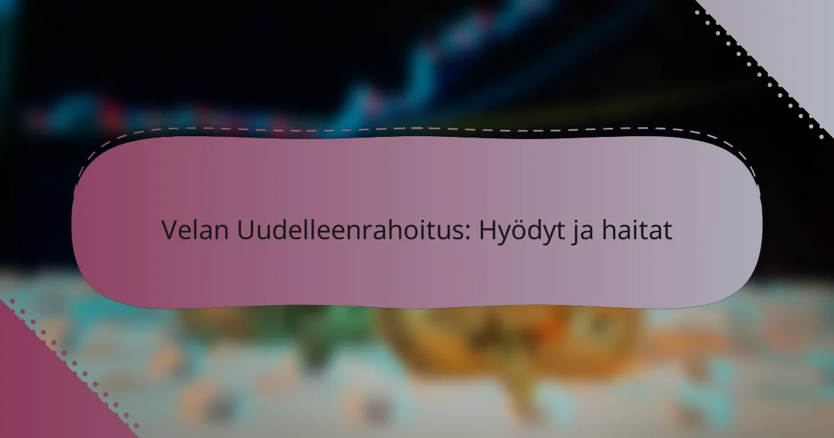 Velan Uudelleenrahoitus: Hyödyt ja haitat