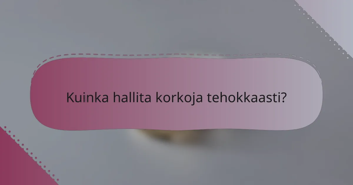 Kuinka hallita korkoja tehokkaasti?
