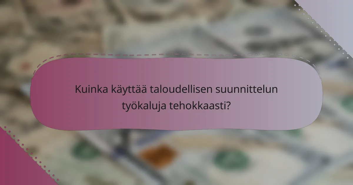 Kuinka käyttää taloudellisen suunnittelun työkaluja tehokkaasti?