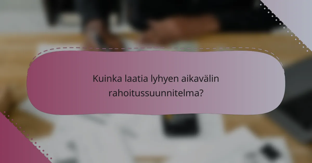 Kuinka laatia lyhyen aikavälin rahoitussuunnitelma?