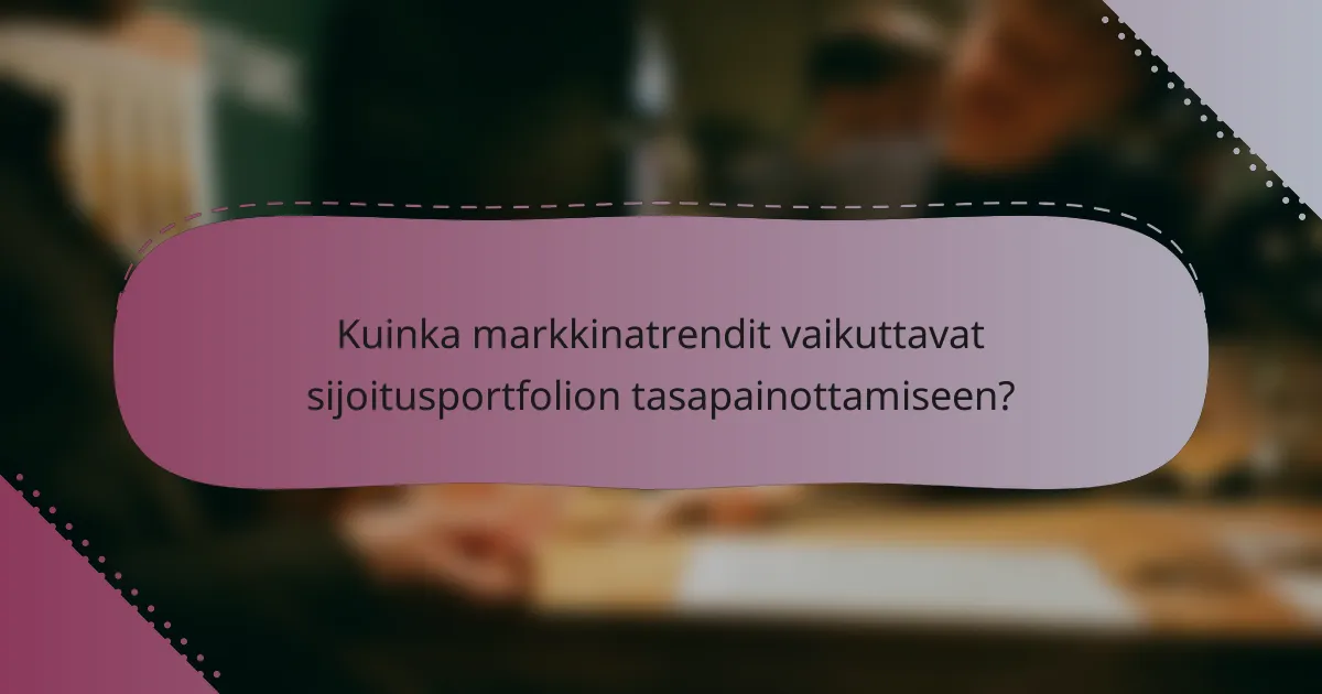 Kuinka markkinatrendit vaikuttavat sijoitusportfolion tasapainottamiseen?