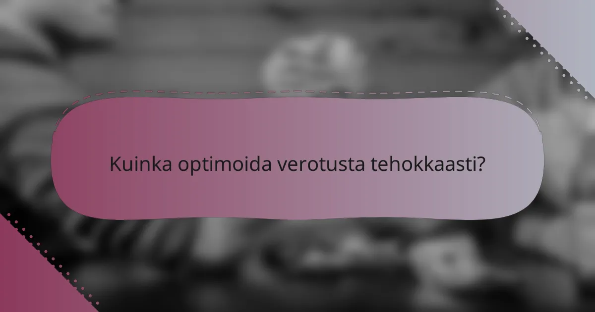 Kuinka optimoida verotusta tehokkaasti?