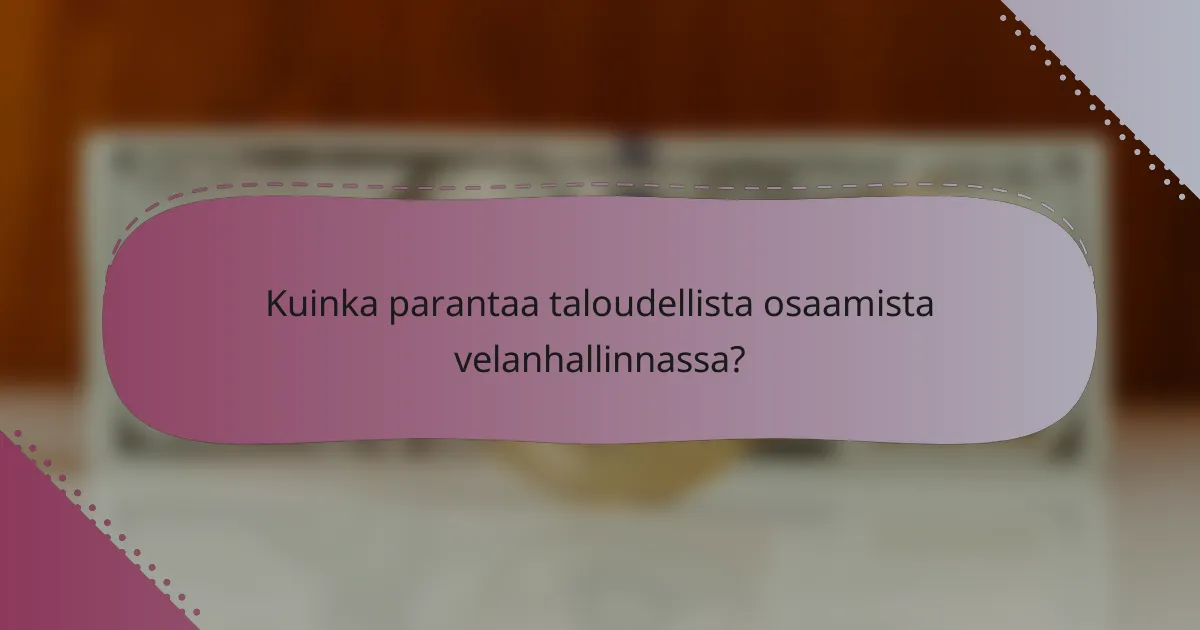 Kuinka parantaa taloudellista osaamista velanhallinnassa?