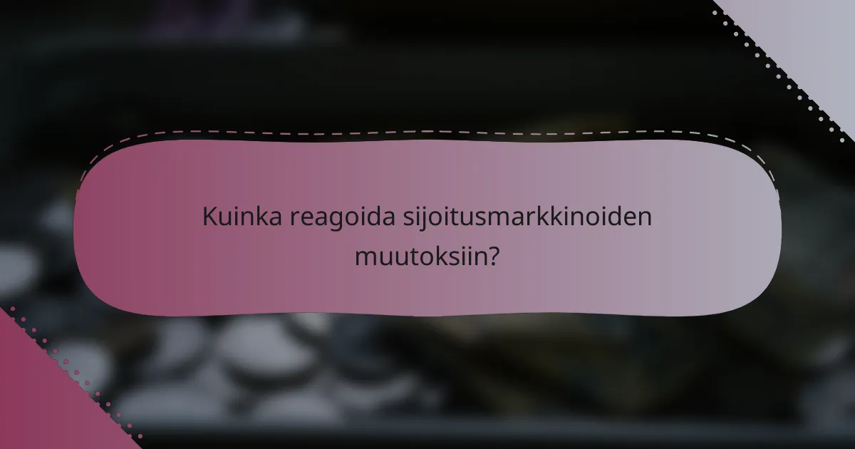 Kuinka reagoida sijoitusmarkkinoiden muutoksiin?
