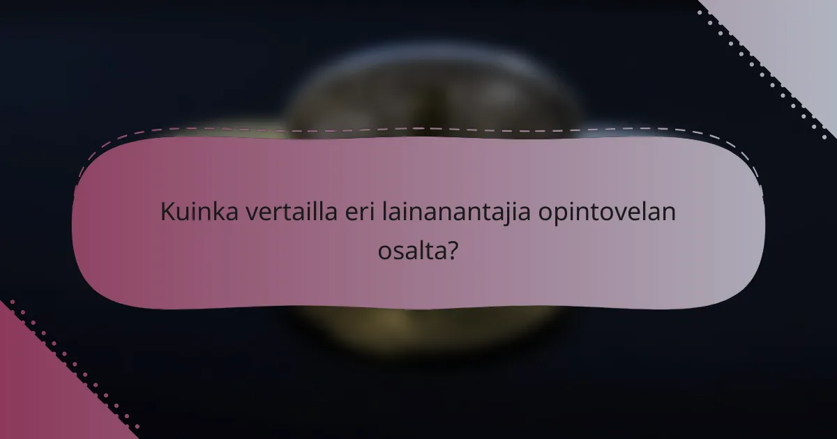 Kuinka vertailla eri lainanantajia opintovelan osalta?
