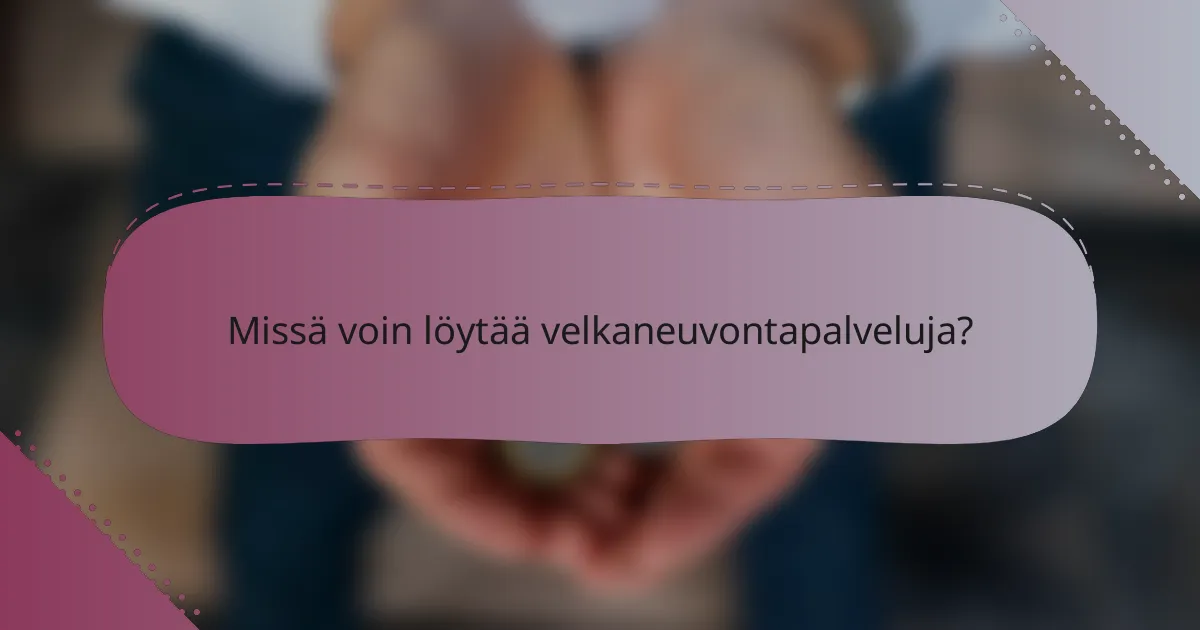Missä voin löytää velkaneuvontapalveluja?