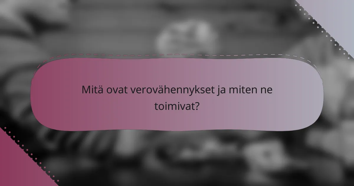Mitä ovat verovähennykset ja miten ne toimivat?