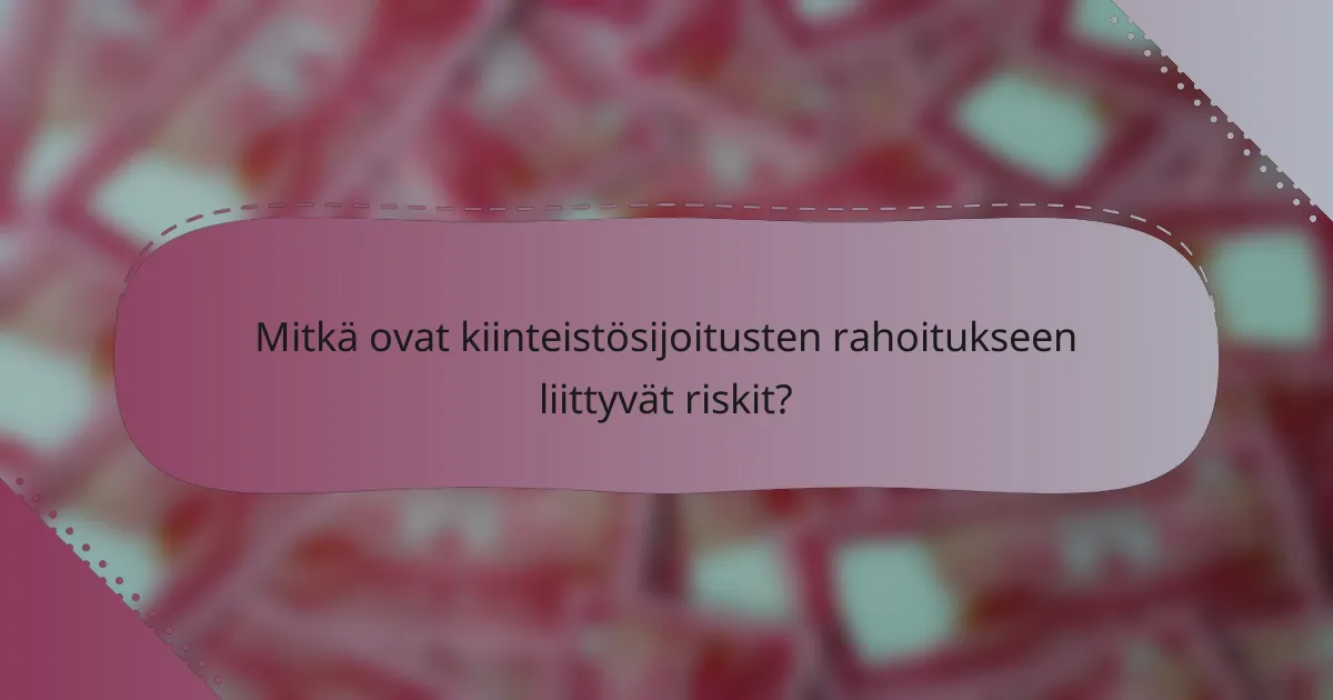 Mitkä ovat kiinteistösijoitusten rahoitukseen liittyvät riskit?