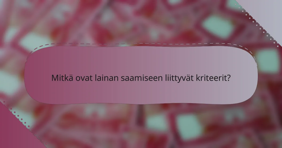 Mitkä ovat lainan saamiseen liittyvät kriteerit?