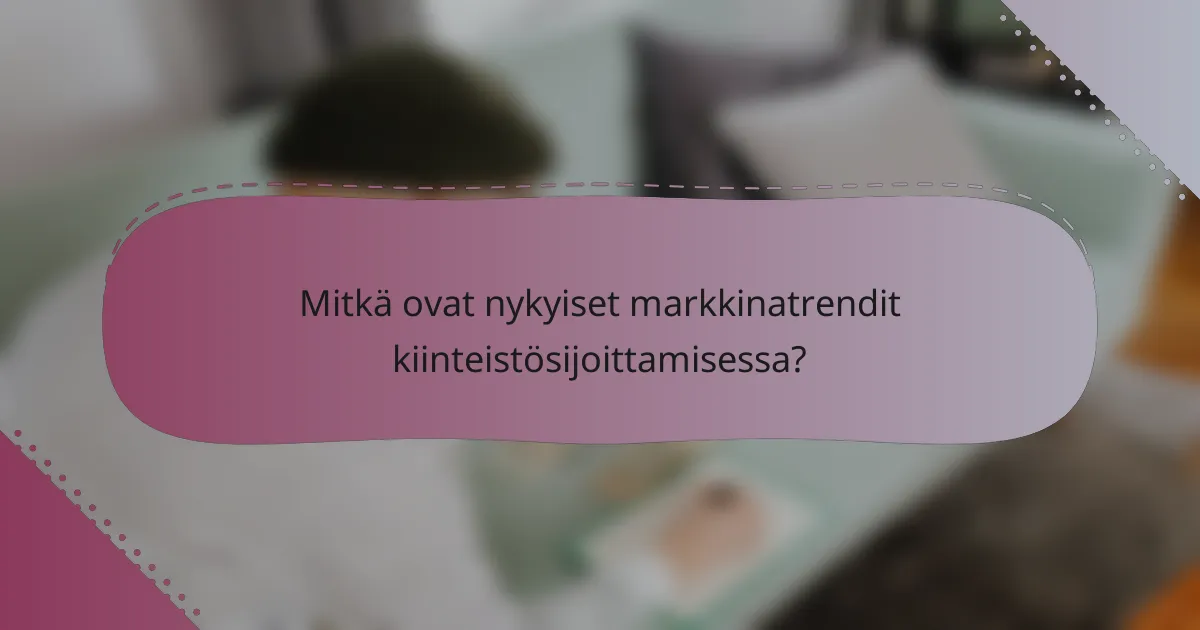 Mitkä ovat nykyiset markkinatrendit kiinteistösijoittamisessa?