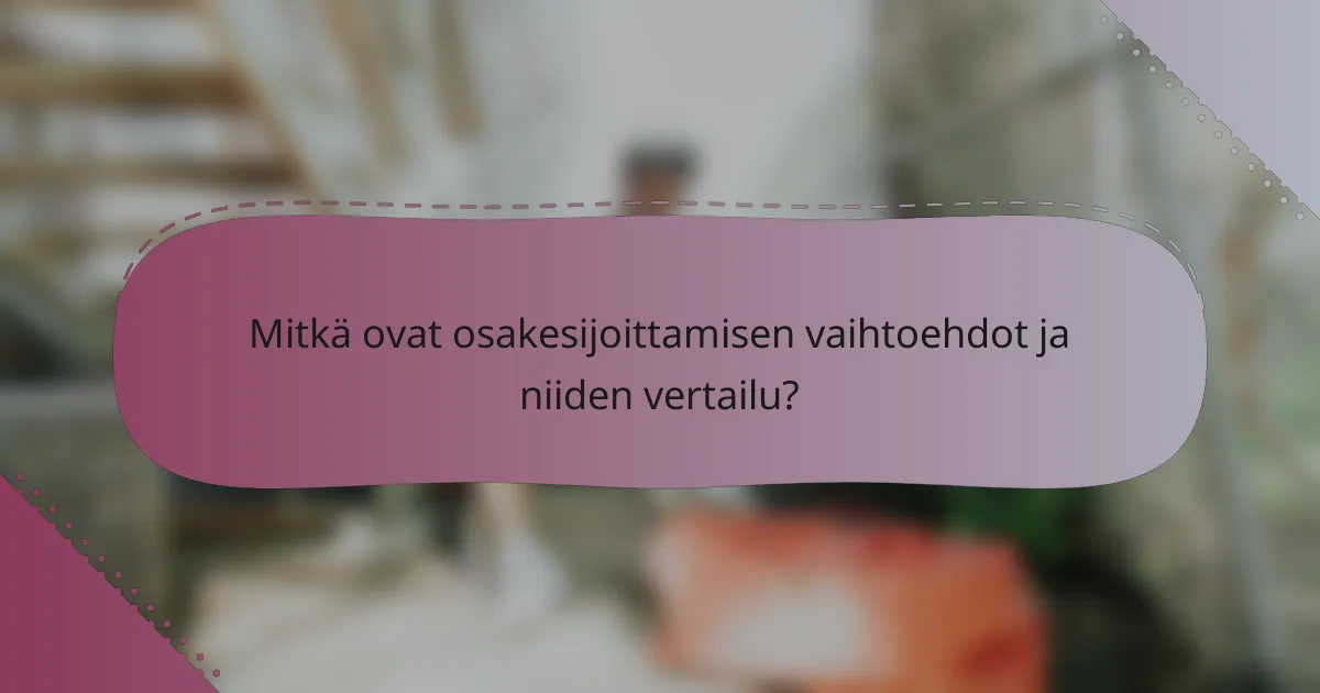 Mitkä ovat osakesijoittamisen vaihtoehdot ja niiden vertailu?