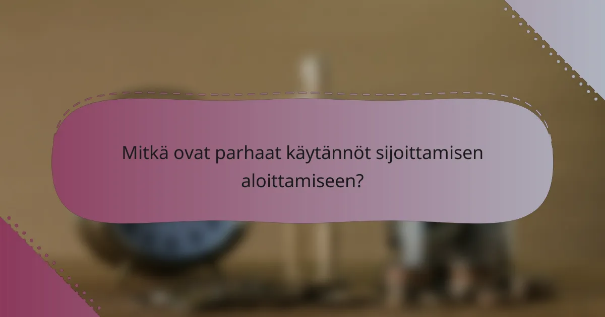 Mitkä ovat parhaat käytännöt sijoittamisen aloittamiseen?