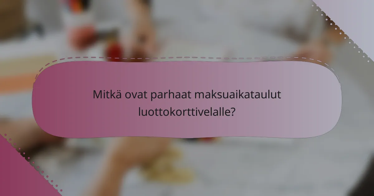 Mitkä ovat parhaat maksuaikataulut luottokorttivelalle?