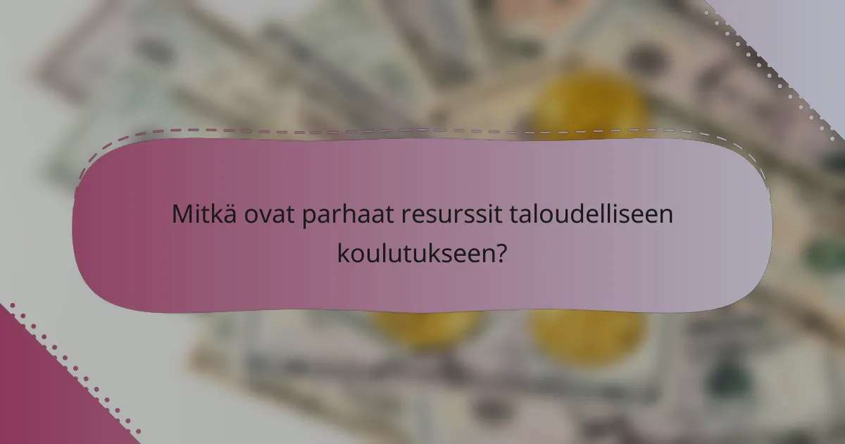 Mitkä ovat parhaat resurssit taloudelliseen koulutukseen?