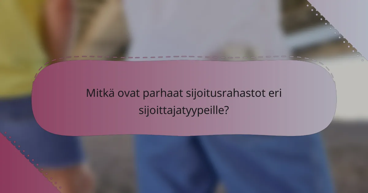 Mitkä ovat parhaat sijoitusrahastot eri sijoittajatyypeille?