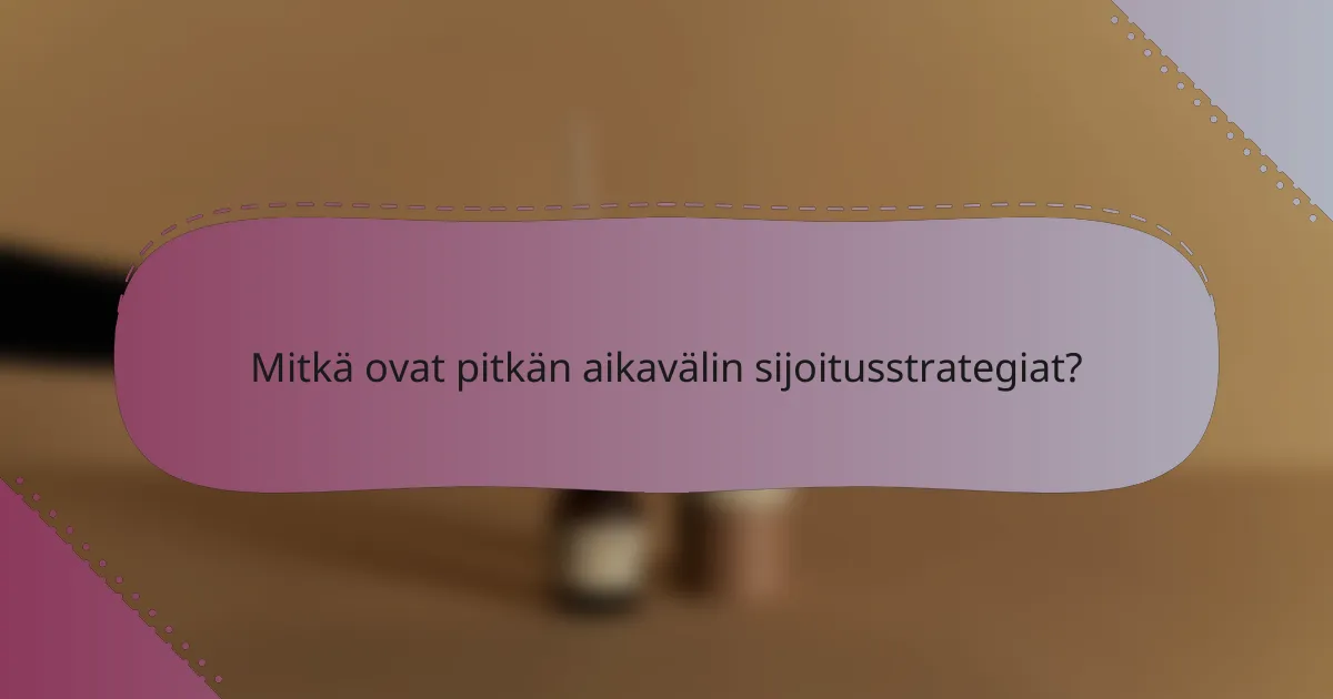 Mitkä ovat pitkän aikavälin sijoitusstrategiat?