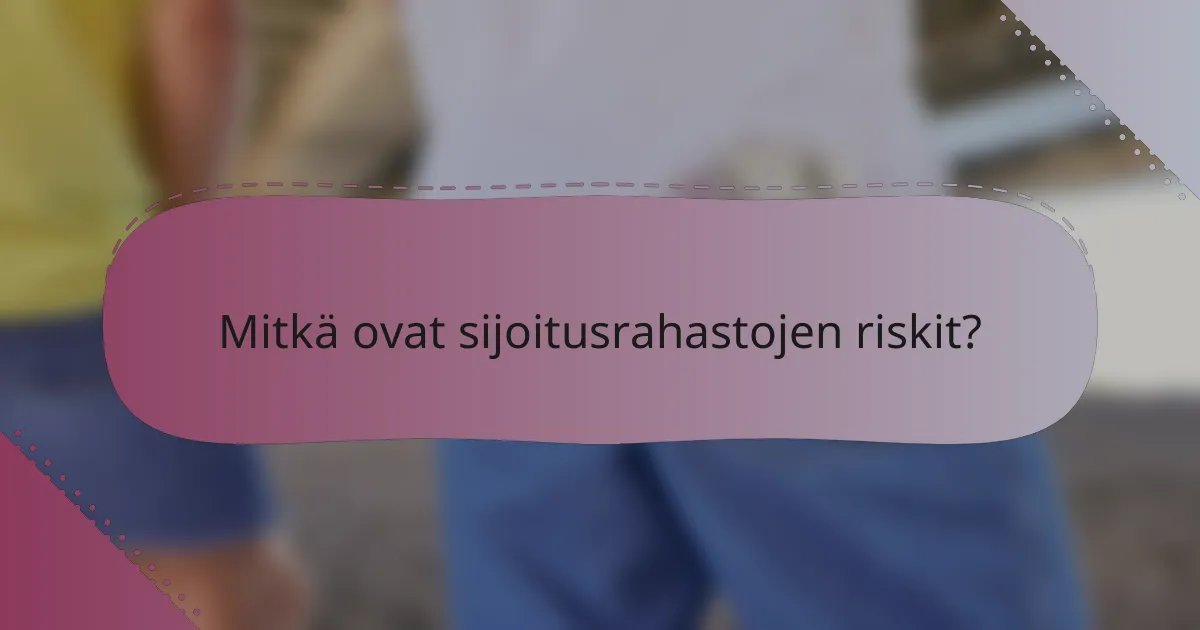 Mitkä ovat sijoitusrahastojen riskit?