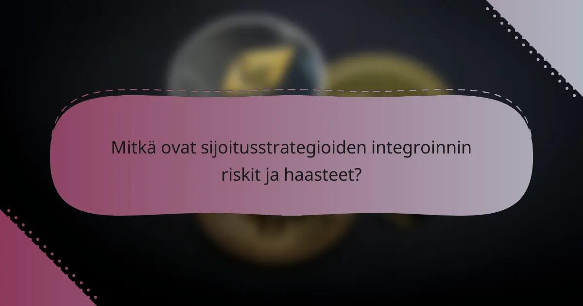 Mitkä ovat sijoitusstrategioiden integroinnin riskit ja haasteet?