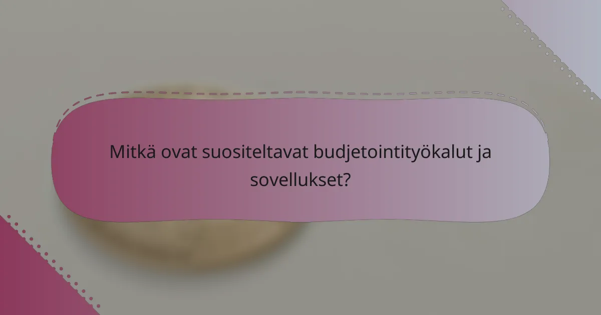 Mitkä ovat suositeltavat budjetointityökalut ja sovellukset?