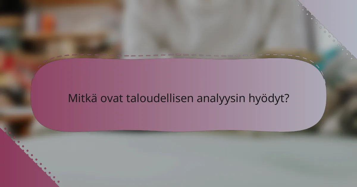 Mitkä ovat taloudellisen analyysin hyödyt?