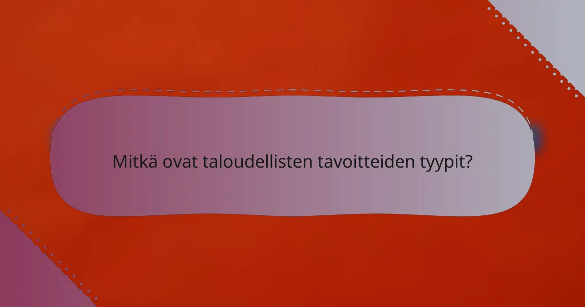 Mitkä ovat taloudellisten tavoitteiden tyypit?