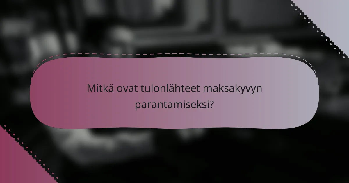 Mitkä ovat tulonlähteet maksakyvyn parantamiseksi?