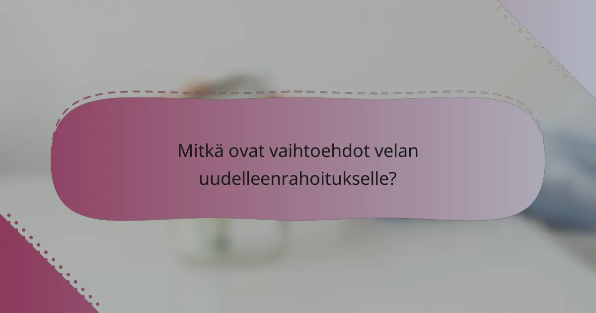 Mitkä ovat vaihtoehdot velan uudelleenrahoitukselle?