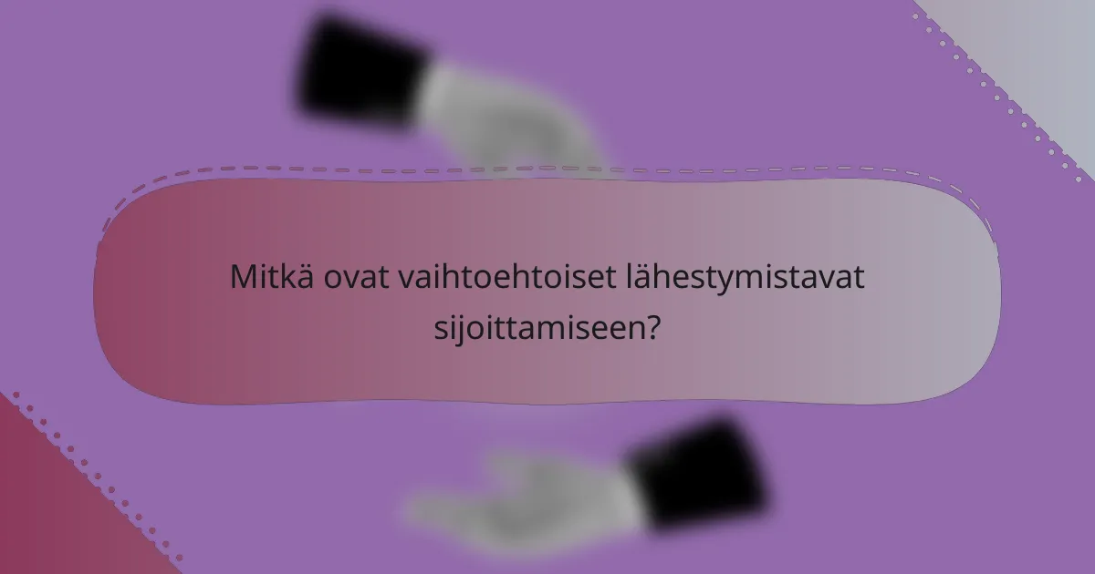 Mitkä ovat vaihtoehtoiset lähestymistavat sijoittamiseen?