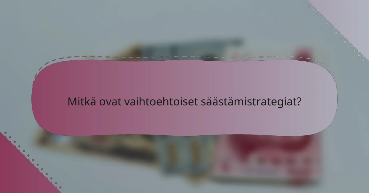 Mitkä ovat vaihtoehtoiset säästämistrategiat?