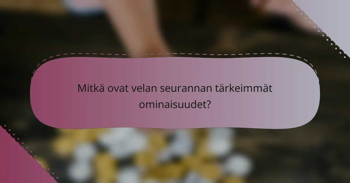 Mitkä ovat velan seurannan tärkeimmät ominaisuudet?