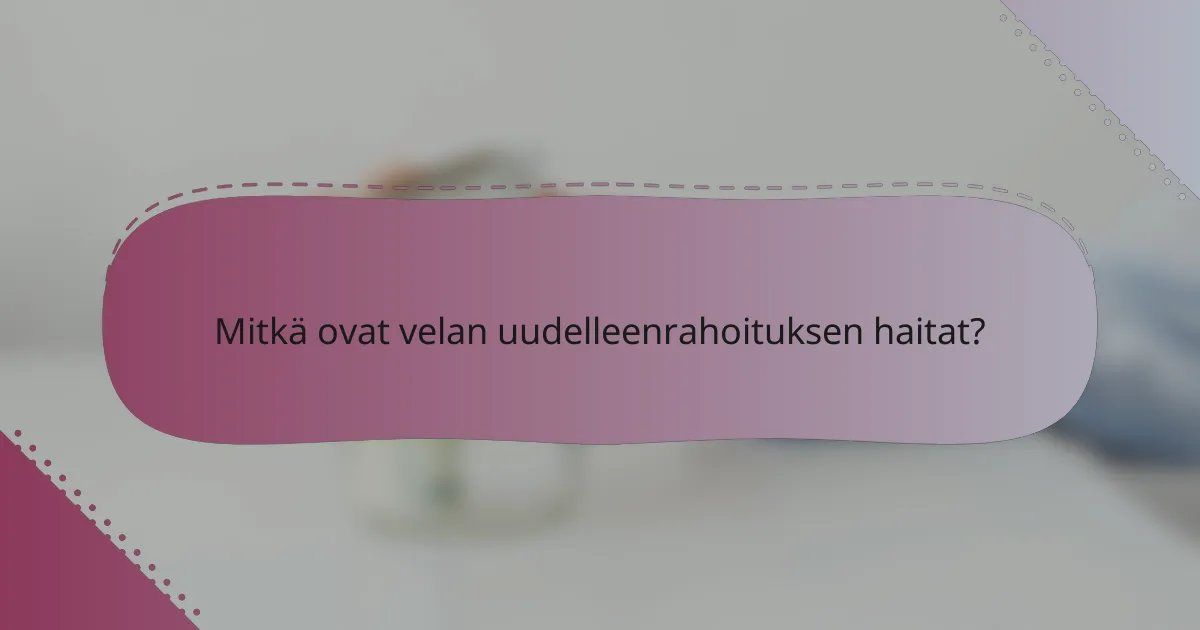 Mitkä ovat velan uudelleenrahoituksen haitat?