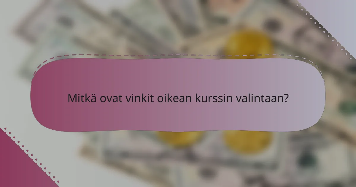 Mitkä ovat vinkit oikean kurssin valintaan?